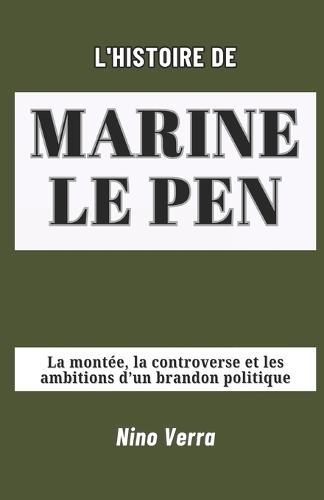 L'Histoire de Marine Le Pen: La montée, la controverse et les ambitions d'un brandon politique