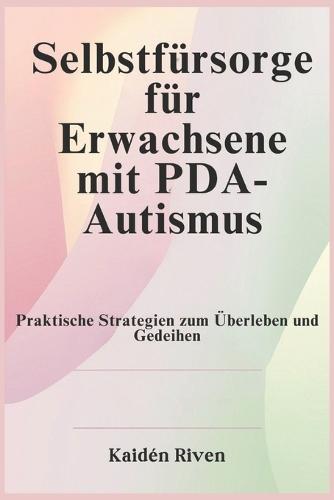 Selbstfürsorge für Erwachsene mit PDA-Autismus: Praktische Strategien zum Überleben und Gedeihen