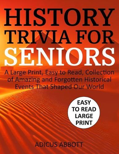 History Trivia for Seniors: A Large Print, Easy to Read, Collection of Amazing and Forgotten Historical Events That Shaped Our World