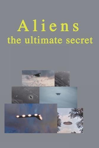 Aliens, the ultimate secret: Over the decades