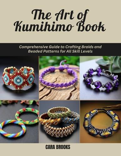 The Art of Kumihimo Book: Comprehensive Guide to Crafting Braids and Beaded Patterns for All Skill Levels