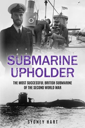 Submarine Upholder: The Most Successful British Submarine of the Second World War