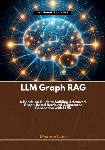 LLM Graph RAG: A Hands-on Guide to Building Advanced, Graph-Based Retrieval-Augmented Generation with LLMs