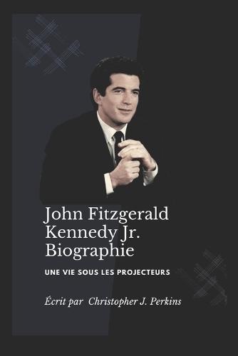 JOHN FITZGERALD KENNEDY Jr.: Une vie sous les projecteurs
