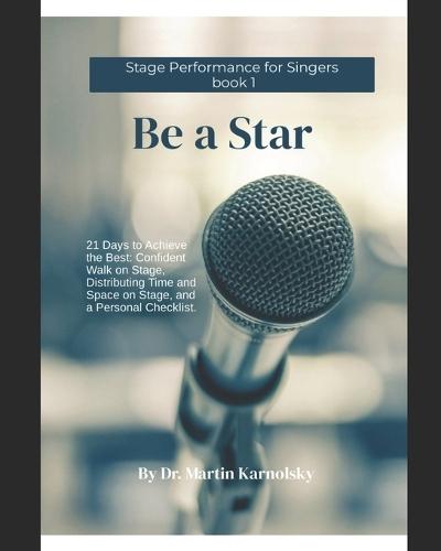 Be a Star: 21 Days to Achieve the Best: Confident Walk on Stage, Distributing Time and Space on Stage, and a Personal Checklist.