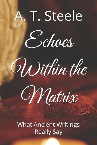 Echoes Within the Matrix: What Ancient Writings Really Say