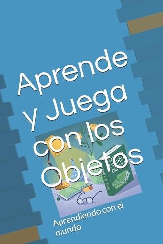 Aprende y Juega con los Objetos: Aprendiendo con el mundo