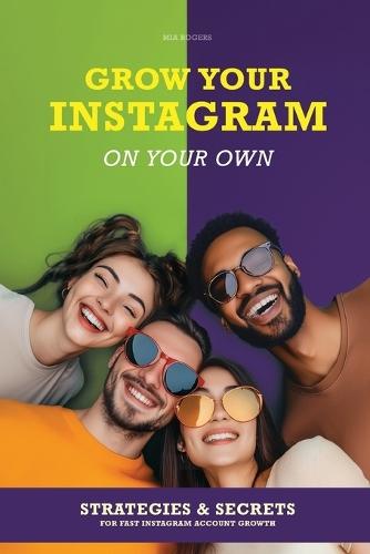 Grow Your Instagram on Your Own: Strategies & secrets for fast Instagram account growth