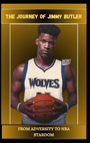 The Journey of Jimmy Butler from Adversity to NBA Stardom