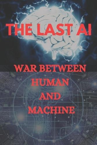 The Last AI: A War Between Human And Machine