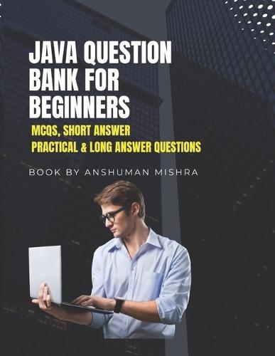 Java Question Bank for Beginners: MCQs, Short Answer, Practical & Long Answer Questions