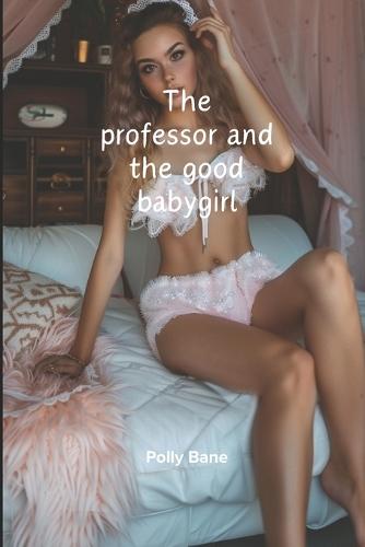 The professor and the good babygirl: A Forbidden DD-LG Daddy Dom diaper Romance Erotica Novel