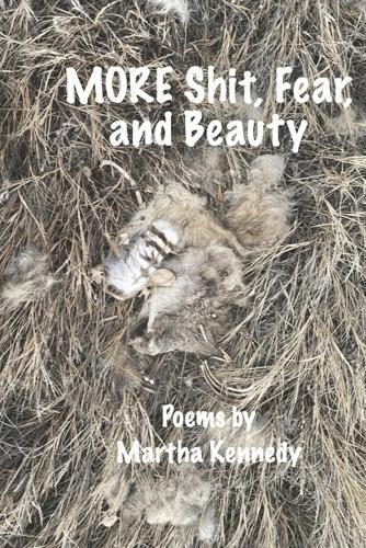 MORE Shit, Fear, and Beauty: Poems by Martha Kennedy