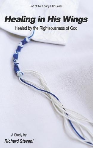 Healing In His Wings: Healed By The Righteousness Of God