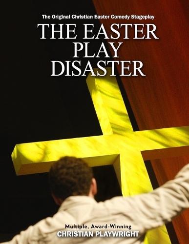 The Easter Disaster: An Original Christian Easter Comedy Stageplay