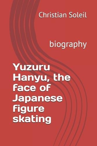 Yuzuru Hanyu, the face of Japanese figure skating: biography