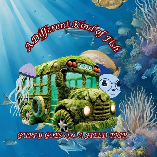 A Different Kind of Fish: Guppy Goes on a Field Trip