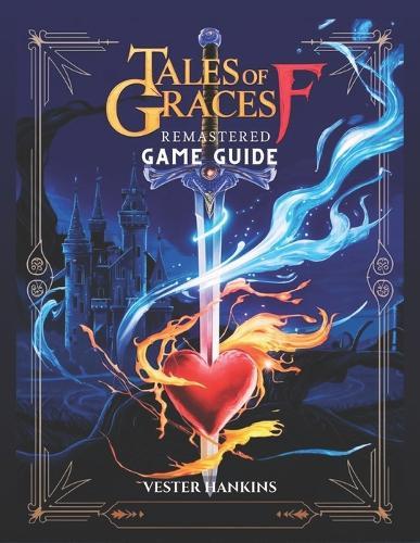 Tales of Graces F Remastered Game Guide: A Comprehensive Walkthrough for Mastering Every Battle, Uncovering Hidden Secrets, and Conquering Ephinea for Players of All Levels.