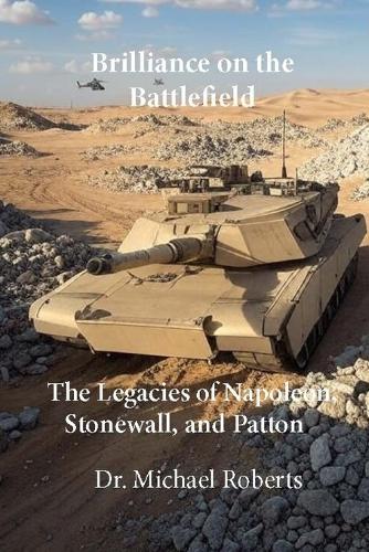 Brilliance on the Battlefield: The Legacies of Napoleon, Stonewall, and Patton