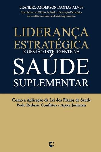 Liderança Estratégica e Gestão Inteligente na Saúde Suplementar: Como a Aplicação da Lei dos Planos de Saúde Pode Reduzir Conflitos e Ações Judiciais