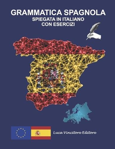 Grammatica Spagnola Spiegata in Italiano Con Esercizi: Luca Vincitore Editore