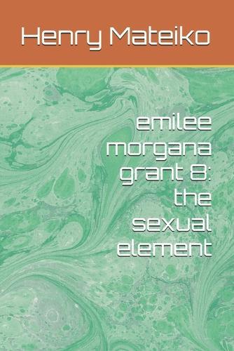emilee morgana grant 8: the sexual element