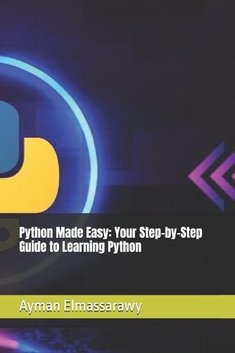 Python Made Easy: Your Step-by-Step Guide to Learning Python