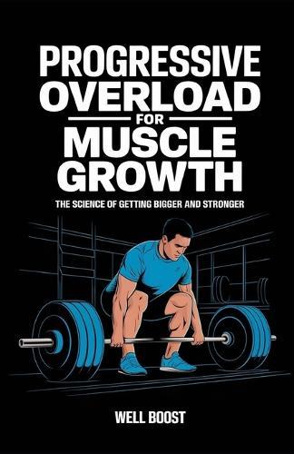 Progressive Overload for Muscle Growth: The Science of Getting Bigger and Stronger