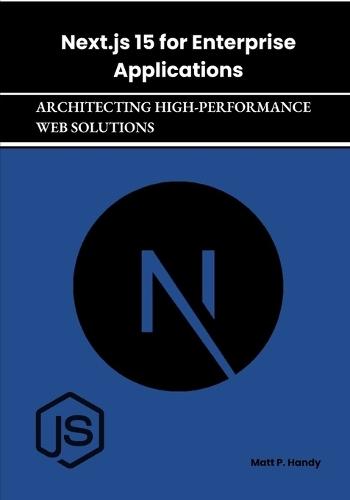 Next.js 15 for Enterprise Applications: Architecting High-Performance Web Solutions