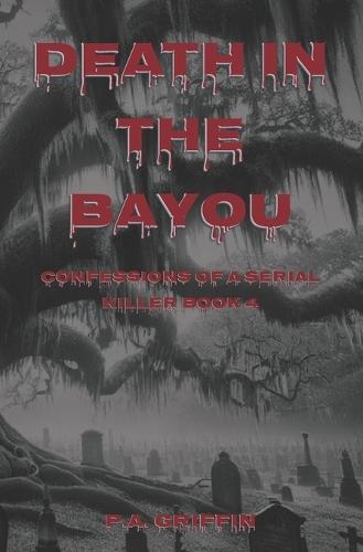 Death In The Bayou: Confessions Of A Serial Killer Book 4