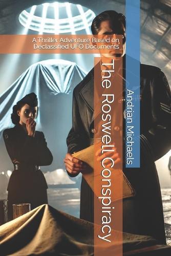 The Roswell Conspiracy: A Thriller Adventure Based on Declassified UFO Documents