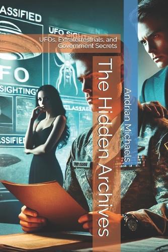 The Hidden Archives: UFOs, Extraterrestrials, and Government Secrets