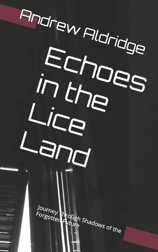 Echoes in the Lice Land: Journey Through Shadows of the Forgotten Future