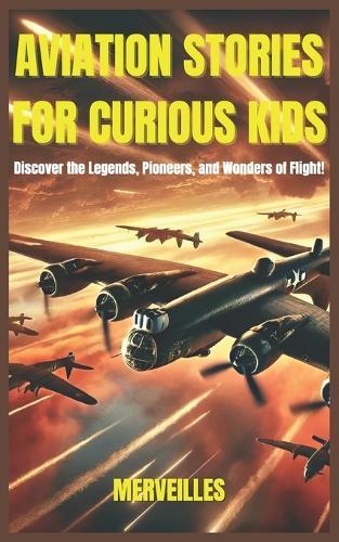 Aviation Stories for Curious Kids: Soaring Through History, Legendary Pilots, and the Wonders of Flight! (Epic Tales for Curious Kids)