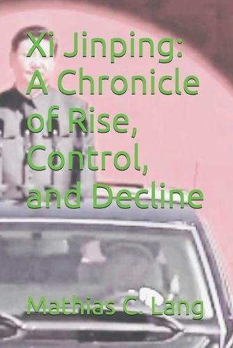 Xi Jinping: A Chronicle of Rise, Control, and Decline