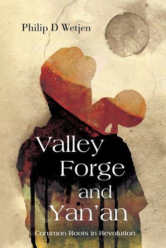 Valley Forge and Yan'an: Common Roots in Revolution