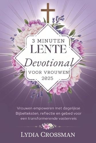 3 Minuten Lente Devotional Voor Vrouwen 2025: Vrouwen empoweren met dagelijkse Bijbelteksten, reflectie en gebed voor een transformerende vastenreis