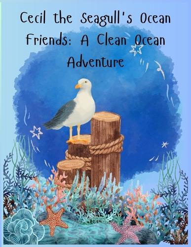 Cecil the Seagull's Ocean Friends: A Clean Ocean Adventure