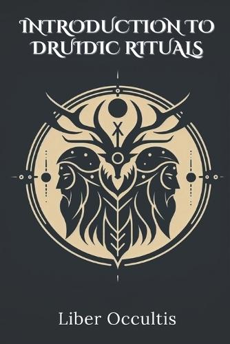Introduction to Druidic Rituals: A Comprehensive Textbook Covering 33 Druidic Rituals