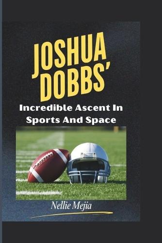 Joshua Dobbs': Incredible Ascent In Sports And Space