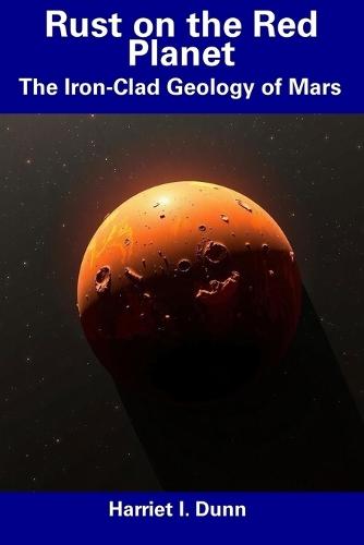 Rust on the Red Planet: The Iron-Clad Geology of Mars