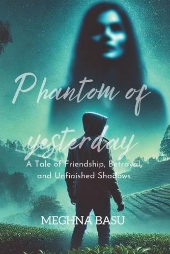 Phantom of Yesterday: A tale of Friendship, Betrayal and Unfinished Shadows