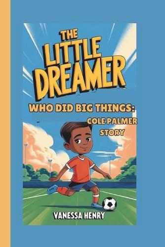The Little Dreamer Who Did Big Things: Cole Palmer Story