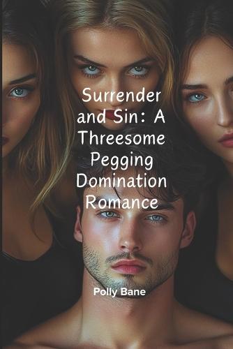 Surrender and Sin: A Threesome Pegging Domination Romance: Pegging, Submission, and Total Control