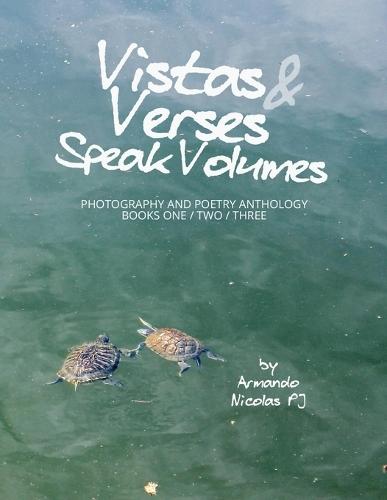 Vistas & Verses Speak Volumes: Anthology of Photography and Poetry - Books 1/2/3