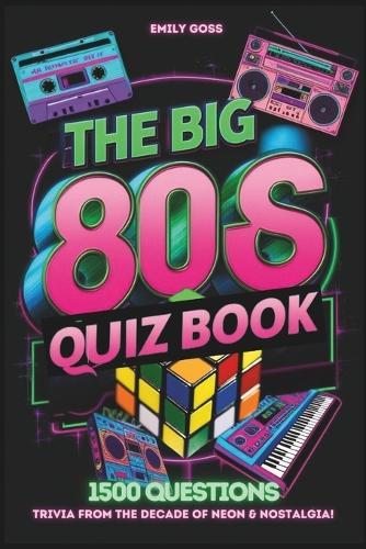 The Big 80s UK Quiz Book: Trivia from the Decade of Neon & Nostalgia!: 1500 General Knowledge Questions Covering Music, TV, Film, Sports, and Trends from the Iconic 1980s