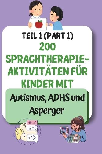 200 Sprachtherapie-Aktivitäten für Kinder mit Autismus, ADHS und Asperger Teil 1: ""Sprachfähigkeiten mühelos fördern""