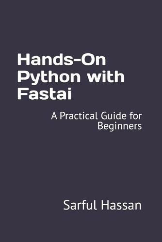 Hands-On Python with Fastai: A Practical Guide for Beginners