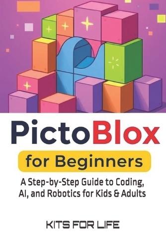 PictoBlox for Beginners: A Step-by-Step Guide to Coding, AI, and Robotics for Kids & Adults: An Easy Guide to Learning Visual Programming and AI with PictoBlox