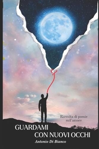 Guardami con Nuovi Occhi: Raccolta di Poesie